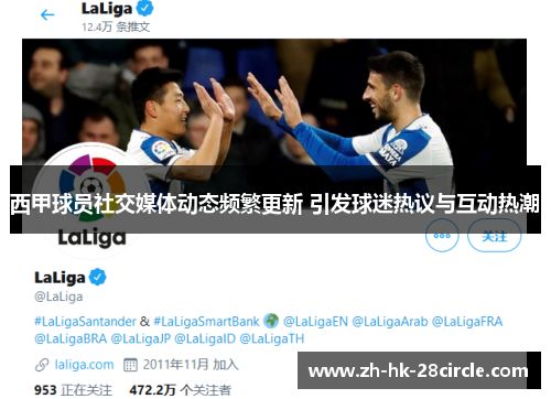 西甲球员社交媒体动态频繁更新 引发球迷热议与互动热潮