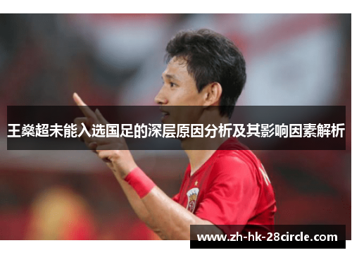 王燊超未能入选国足的深层原因分析及其影响因素解析