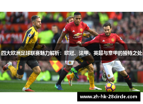 四大欧洲足球联赛魅力解析：欧冠、法甲、英超与意甲的独特之处