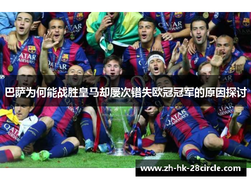 巴萨为何能战胜皇马却屡次错失欧冠冠军的原因探讨