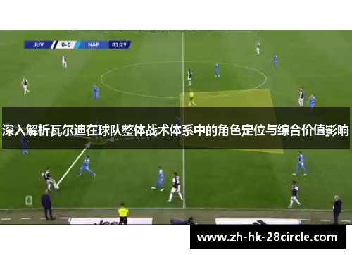 深入解析瓦尔迪在球队整体战术体系中的角色定位与综合价值影响