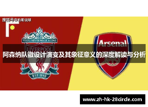 阿森纳队徽设计演变及其象征意义的深度解读与分析 阿森纳队徽设计演变及其象征意义的深度解读与分析