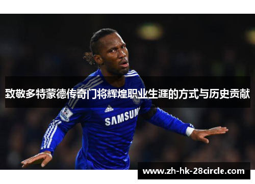 致敬多特蒙德传奇门将辉煌职业生涯的方式与历史贡献 致敬多特蒙德传奇门将辉煌职业生涯的方式与历史贡献