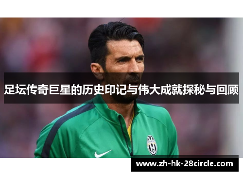 足坛传奇巨星的历史印记与伟大成就探秘与回顾