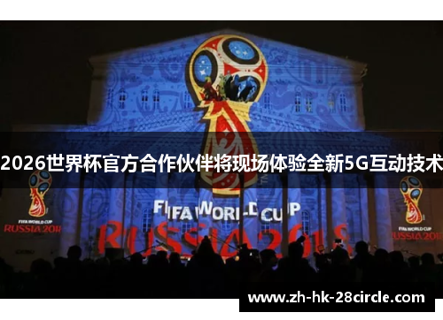 2026世界杯官方合作伙伴将现场体验全新5G互动技术