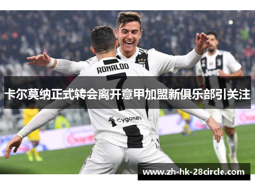 卡尔莫纳正式转会离开意甲加盟新俱乐部引关注