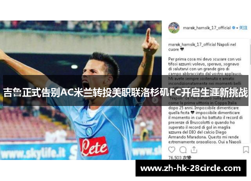 吉鲁正式告别AC米兰转投美职联洛杉矶FC开启生涯新挑战