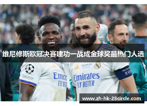维尼修斯欧冠决赛建功一战成金球奖最热门人选