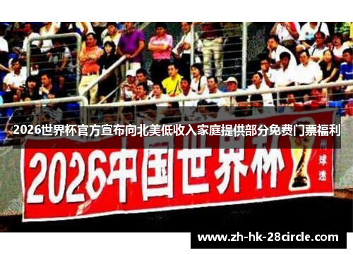 2026世界杯官方宣布向北美低收入家庭提供部分免费门票福利