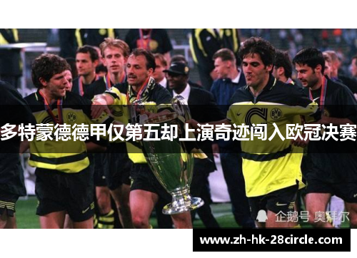 多特蒙德德甲仅第五却上演奇迹闯入欧冠决赛