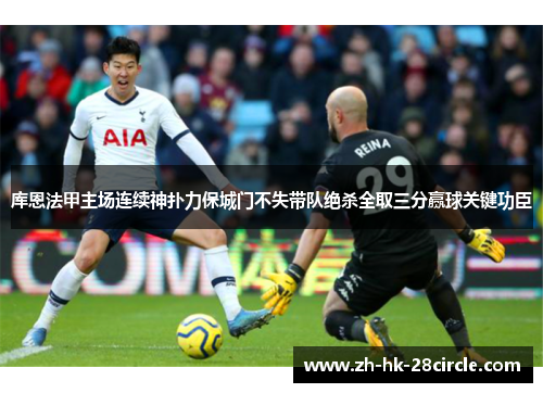 库恩法甲主场连续神扑力保城门不失带队绝杀全取三分赢球关键功臣